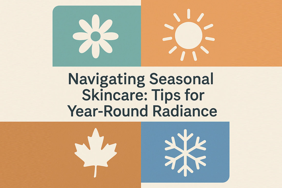 Navigating Seasonal Skincare: Tips for Year-Round Radiance