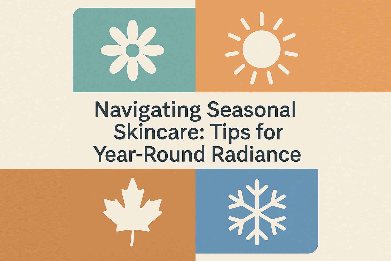 Navigating Seasonal Skincare: Tips for Year-Round Radiance